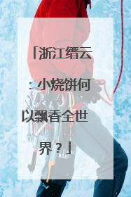浙江缙云：小烧饼何以飘香全世界？