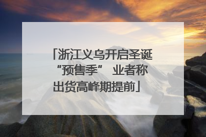 浙江义乌开启圣诞“预售季” 业者称出货高峰期提前