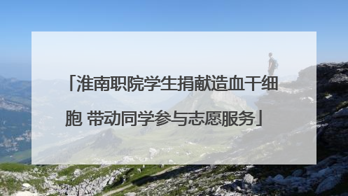 淮南职院学生捐献造血干细胞 带动同学参与志愿服务