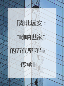 湖北远安：“唢呐世家”的五代坚守与传承