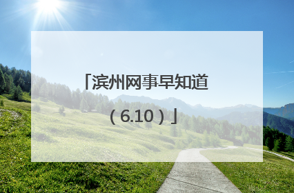 滨州网事早知道（6.10）