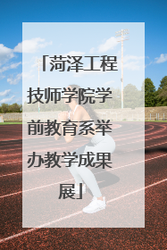 菏泽工程技师学院学前教育系举办教学成果展