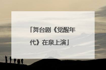 舞台剧《觉醒年代》在泉上演