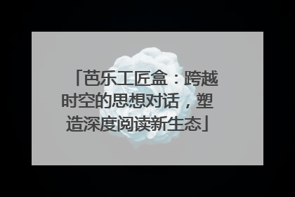 芭乐工匠盒：跨越时空的思想对话，塑造深度阅读新生态