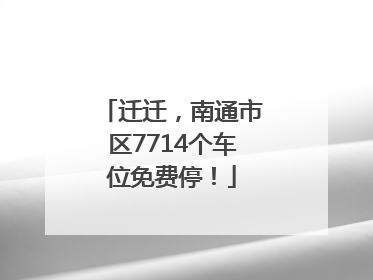 迁迁，南通市区7714个车位免费停！