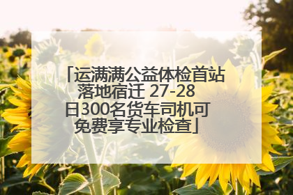 运满满公益体检首站落地宿迁 27-28日300名货车司机可免费享专业检查