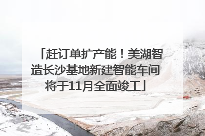 赶订单扩产能！美湖智造长沙基地新建智能车间将于11月全面竣工