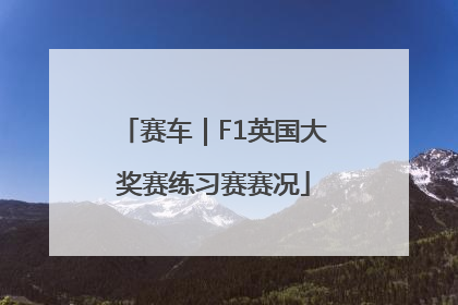 赛车｜F1英国大奖赛练习赛赛况