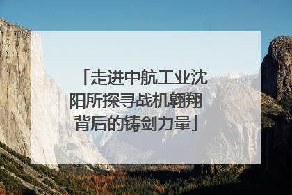 走进中航工业沈阳所探寻战机翱翔背后的铸剑力量