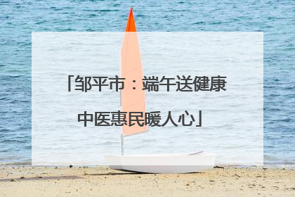 邹平市：端午送健康 中医惠民暖人心