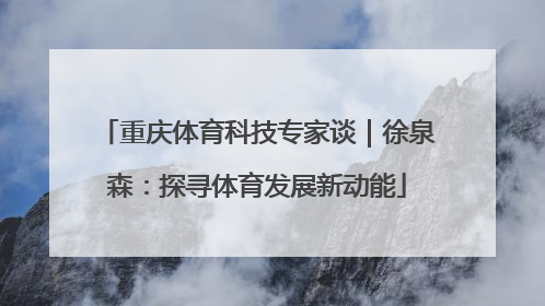 重庆体育科技专家谈｜徐泉森：探寻体育发展新动能