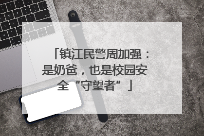 镇江民警周加强：是奶爸，也是校园安全“守望者”