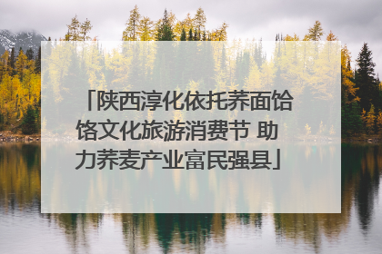 陕西淳化依托荞面饸饹文化旅游消费节 助力荞麦产业富民强县