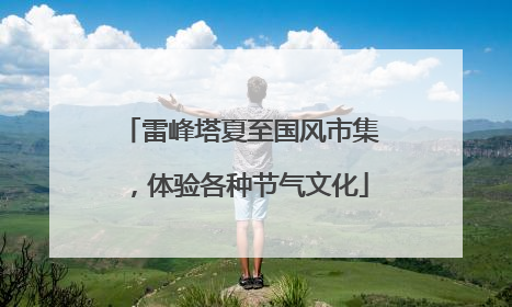 雷峰塔夏至国风市集，体验各种节气文化