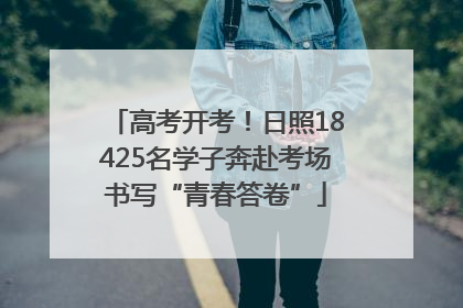 高考开考！日照18425名学子奔赴考场书写“青春答卷”