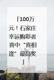 100万元！石家庄幸运购彩者喜中“喜相逢”最高奖