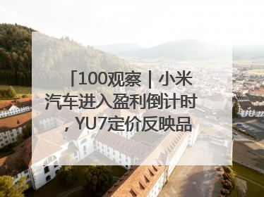 100观察｜小米汽车进入盈利倒计时，YU7定价反映品牌升维战略