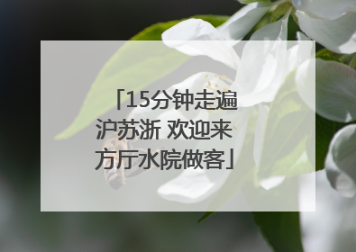 15分钟走遍沪苏浙 欢迎来方厅水院做客