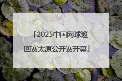2025中国网球巡回赛太原公开赛开幕