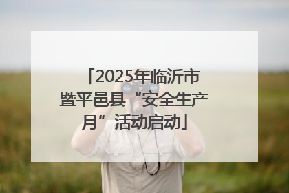 2025年临沂市暨平邑县“安全生产月”活动启动
