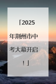 2025年荆州市中考大幕开启！