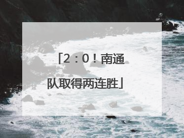 2：0！南通队取得两连胜