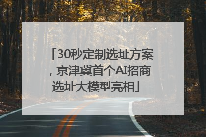 30秒定制选址方案，京津冀首个AI招商选址大模型亮相