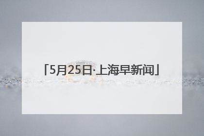 5月25日·上海早新闻