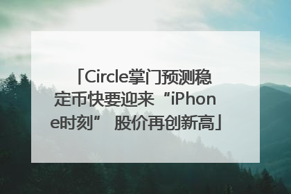 Circle掌门预测稳定币快要迎来“iPhone时刻” 股价再创新高