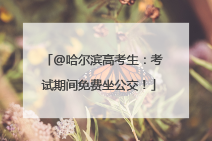 @哈尔滨高考生：考试期间免费坐公交！