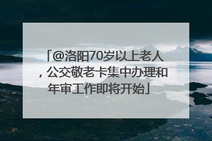 @洛阳70岁以上老人，公交敬老卡集中办理和年审工作即将开始
